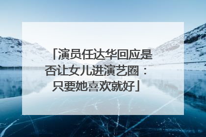 演员任达华回应是否让女儿进演艺圈：只要她喜欢就好