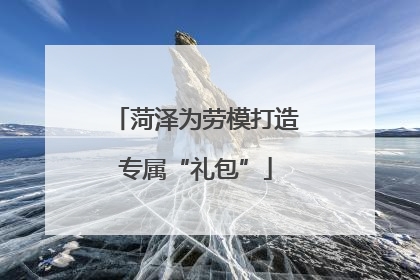 菏泽为劳模打造专属“礼包”