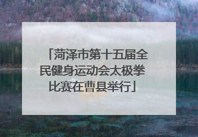 菏泽市第十五届全民健身运动会太极拳比赛在曹县举行