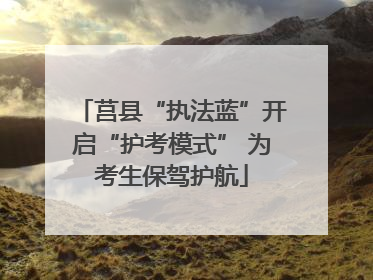 莒县“执法蓝”开启“护考模式” 为考生保驾护航