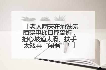 老人雨天在地铁无障碍电梯口摔骨折，担心坡道太滑、扶手太矮再“闯祸”！
