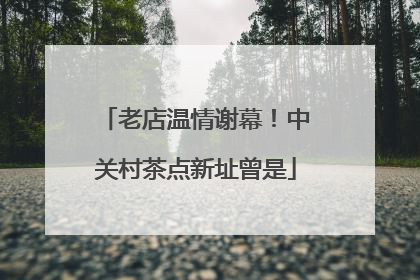 老店温情谢幕！中关村茶点新址曾是