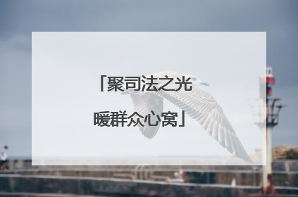 聚司法之光 暖群众心窝