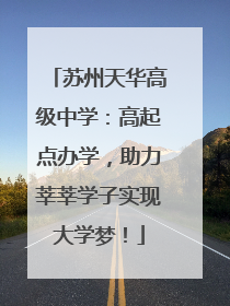 苏州天华高级中学：高起点办学，助力莘莘学子实现大学梦！