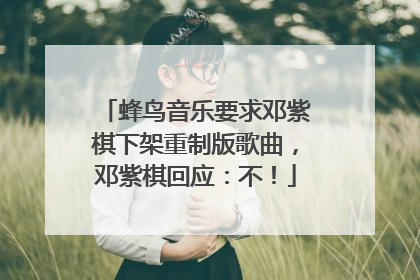 蜂鸟音乐要求邓紫棋下架重制版歌曲，邓紫棋回应：不！