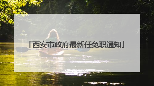 西安市政府最新任免职通知