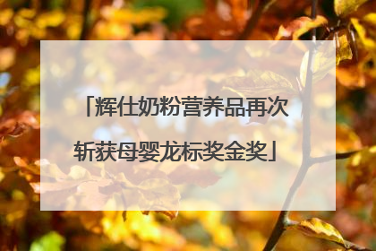 辉仕奶粉营养品再次斩获母婴龙标奖金奖