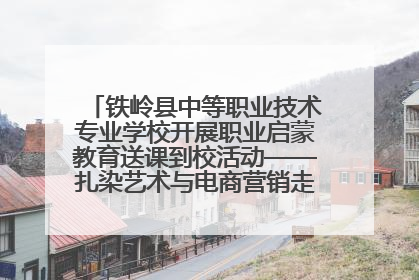 铁岭县中等职业技术专业学校开展职业启蒙教育送课到校活动——扎染艺术与电商营销走进熊官屯镇中心小学