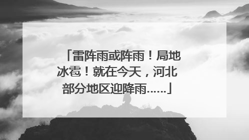 雷阵雨或阵雨！局地冰雹！就在今天，河北部分地区迎降雨……