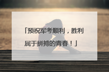 预祝军考顺利，胜利属于拼搏的青春！