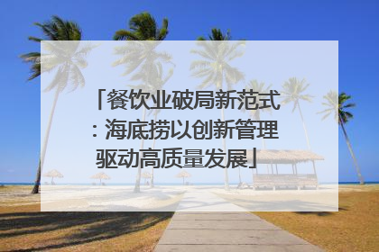 餐饮业破局新范式：海底捞以创新管理驱动高质量发展