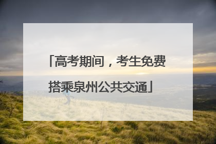 高考期间，考生免费搭乘泉州公共交通