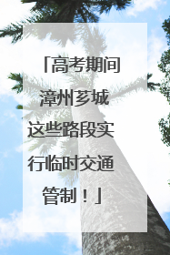 高考期间 漳州芗城这些路段实行临时交通管制！