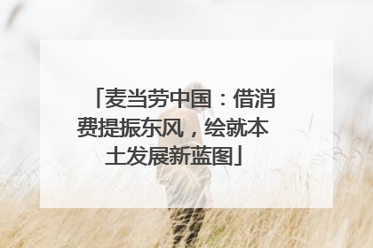 麦当劳中国：借消费提振东风，绘就本土发展新蓝图