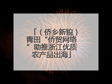 （侨乡新貌）青田“侨贸网络”助推浙江优质农产品出海