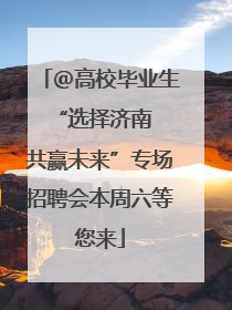 ＠高校毕业生 “选择济南 共赢未来”专场招聘会本周六等您来