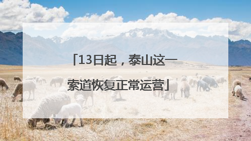 13日起，泰山这一索道恢复正常运营