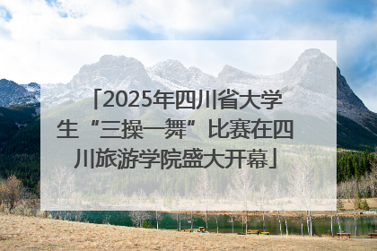 2025年四川省大学生“三操一舞”比赛在四川旅游学院盛大开幕