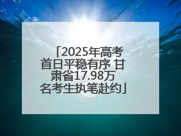 2025年高考首日平稳有序 甘肃省17.98万名考生执笔赴约