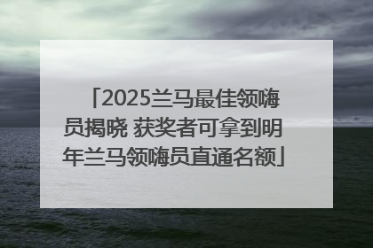 2025兰马最佳领嗨员揭晓 获奖者可拿到明年兰马领嗨员直通名额