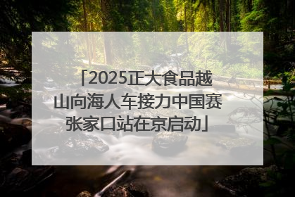 2025正大食品越山向海人车接力中国赛张家口站在京启动