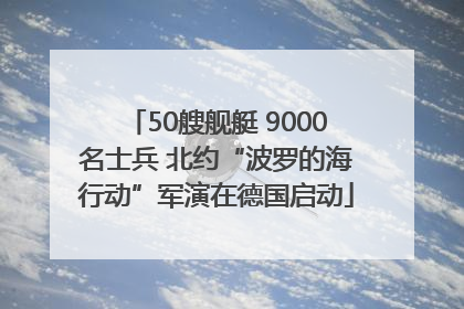 50艘舰艇 9000名士兵 北约“波罗的海行动”军演在德国启动