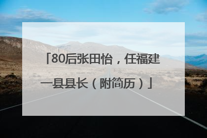 80后张田怡，任福建一县县长（附简历）