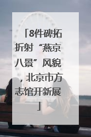 8件碑拓折射“燕京八景”风貌，北京市方志馆开新展