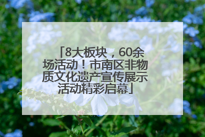 8大板块，60余场活动！市南区非物质文化遗产宣传展示活动精彩启幕