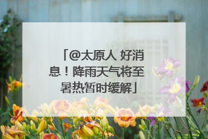 @太原人 好消息！降雨天气将至 暑热暂时缓解